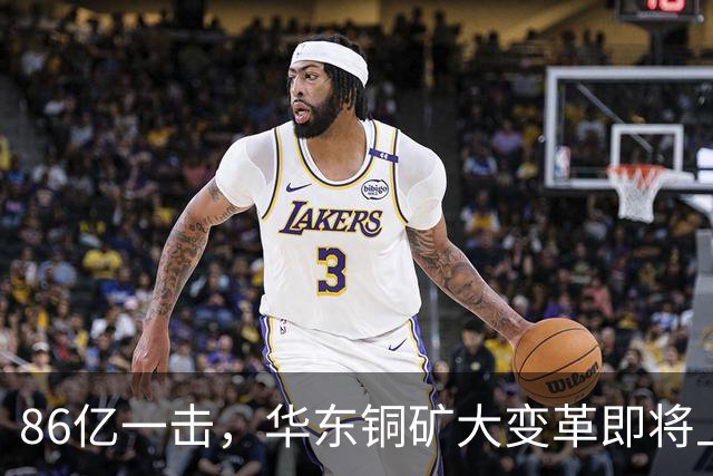 86亿一击，华东铜矿大变革即将上演！